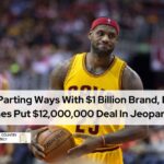 Before Parting Ways With $1 Billion Brand, LeBron James Put $12,000,000 Deal In Jeopardy
