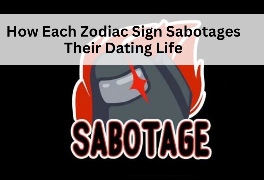 How Each Zodiac Sign Sabotages Their Dating Life