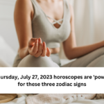 On Thursday, July 27, 2023 horoscopes are 'powerful' for these three zodiac signs