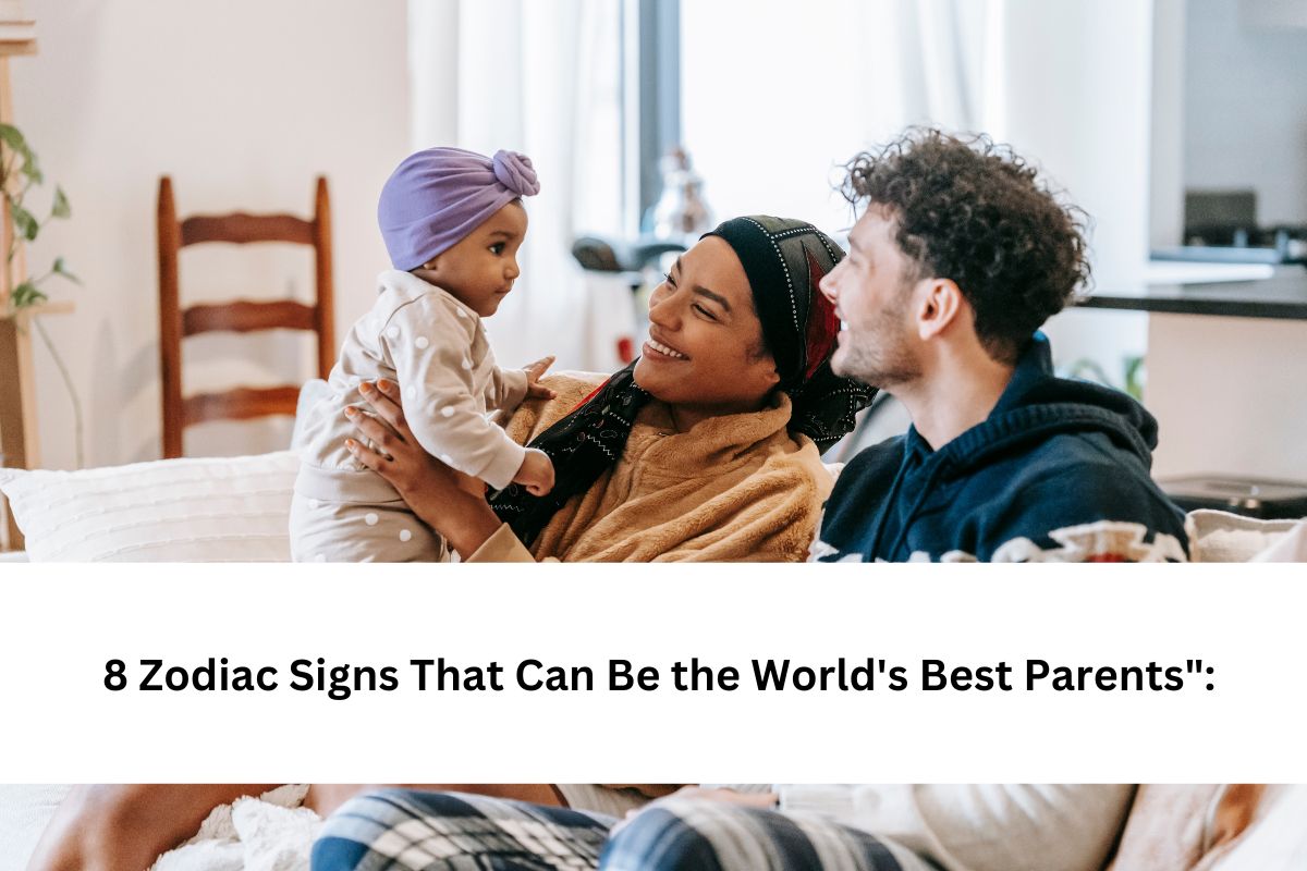 8 Zodiac Signs That Can Be the World's Best Parents