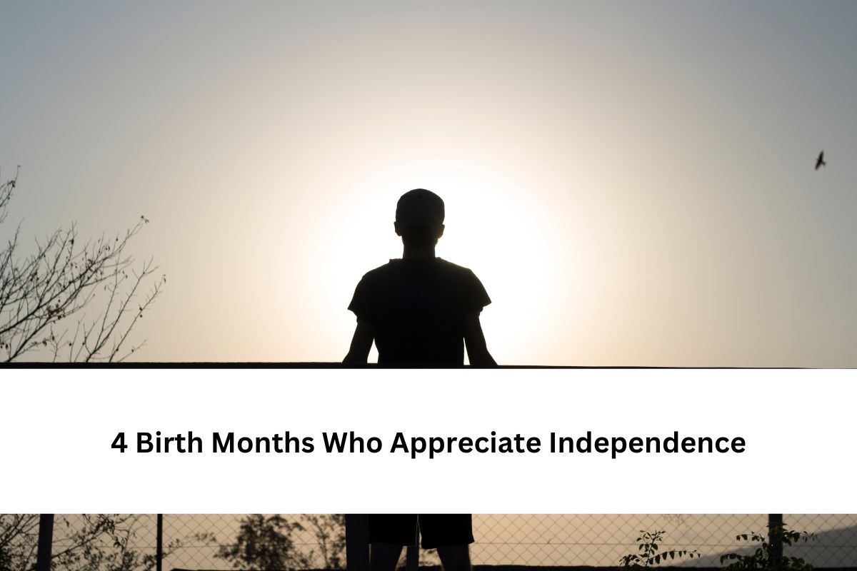 4 Birth Months Who Appreciate Independence