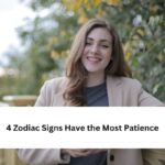 4 Zodiac Signs Have the Most Patience