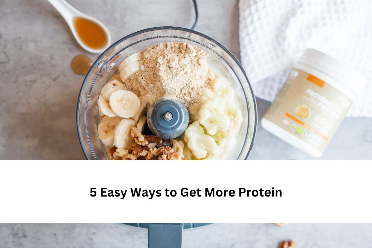 5 Easy Ways to Get More Protein