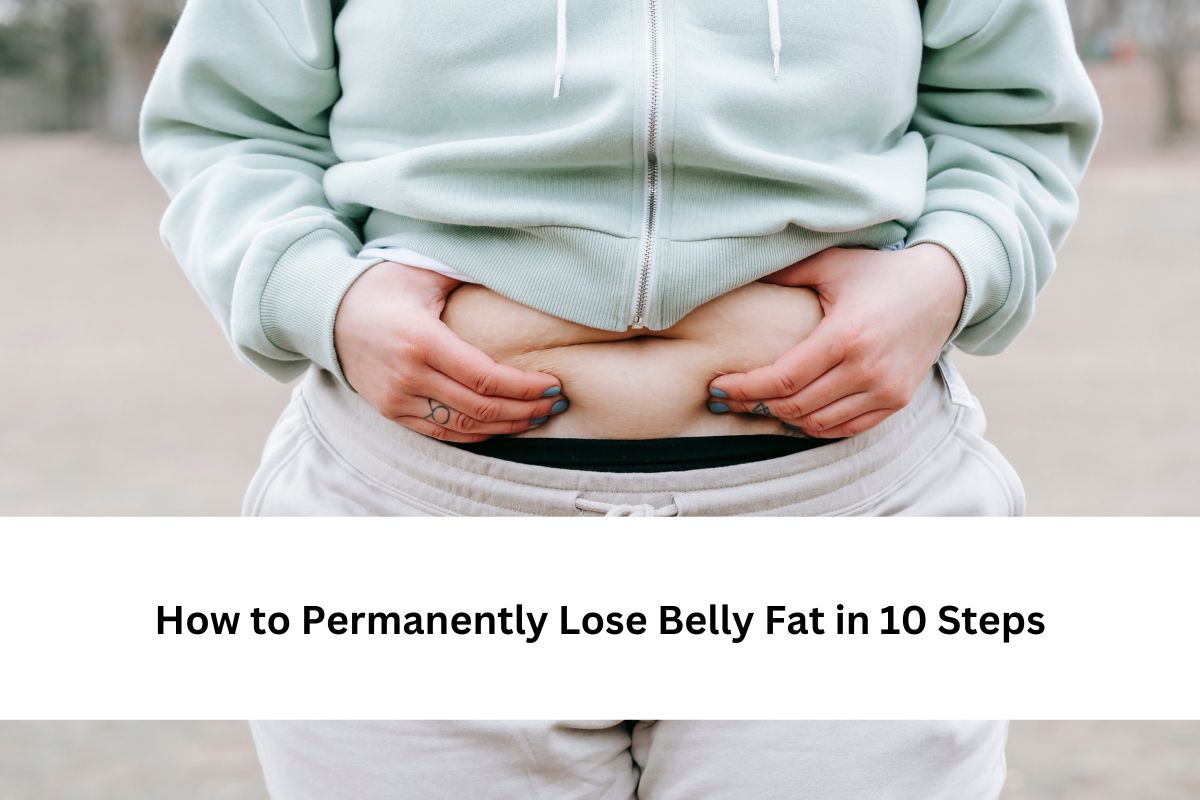How to Permanently Lose Belly Fat in 10 Steps