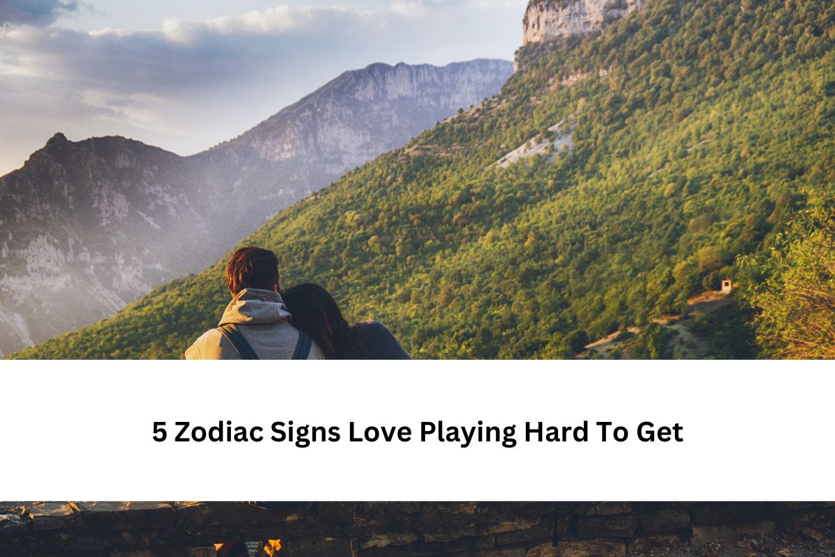 5 Zodiac Signs Love Playing Hard To Get