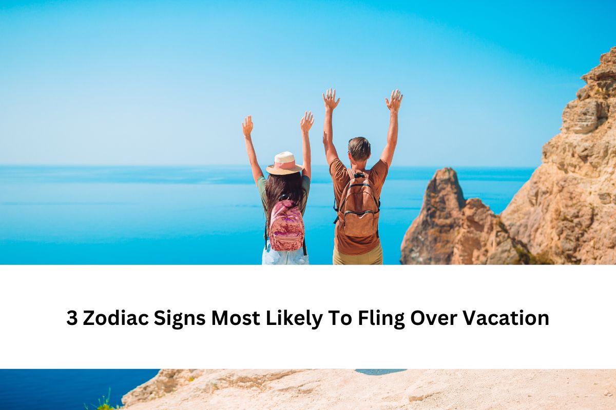3 Zodiac Signs Most Likely To Fling Over Vacation