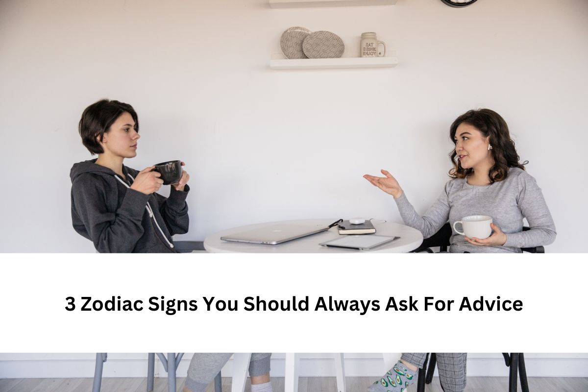 3 Zodiac Signs You Should Always Ask For Advice
