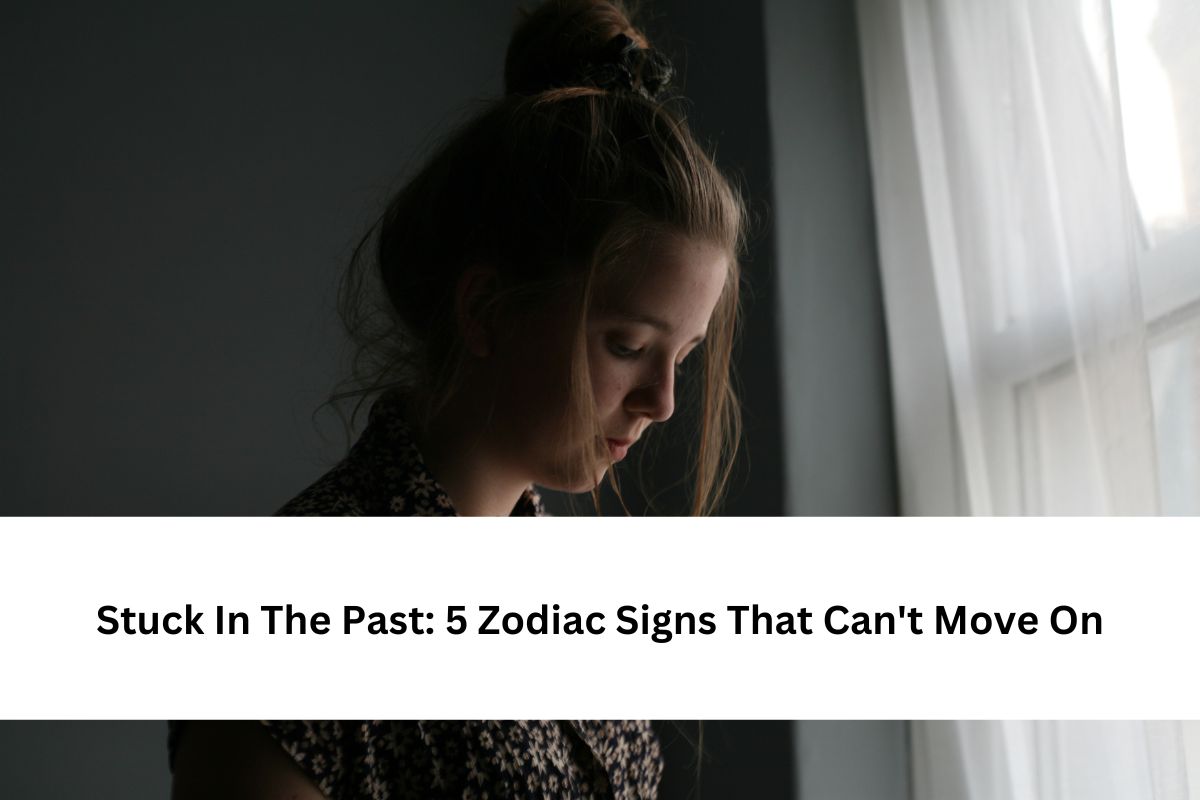5 Zodiac Signs That Can't Move On