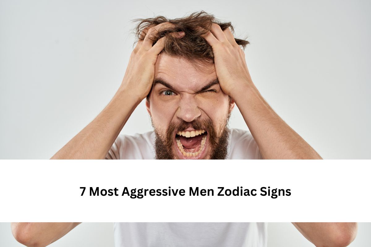 7 Most Aggressive Men Zodiac Signs