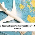 These 3 Zodiac Signs Who Are Most Likely To Move Abroad