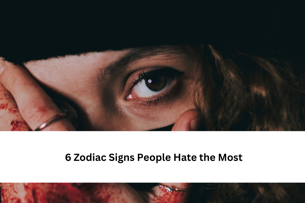 6 Zodiac Signs People Hate the Most