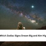 Which Zodiac Signs Dream Big and Aim High?