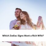 Which Zodiac Signs Want a Rich Wife?