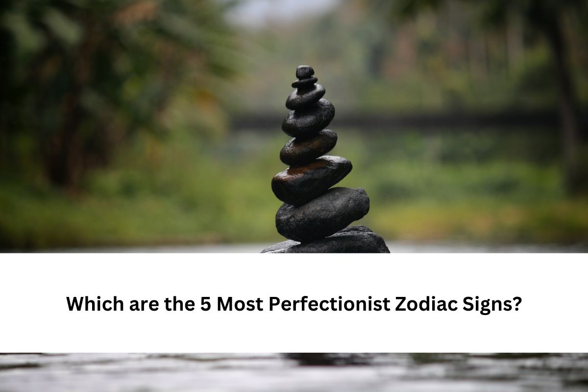 Most Perfectionist Zodiac Signs