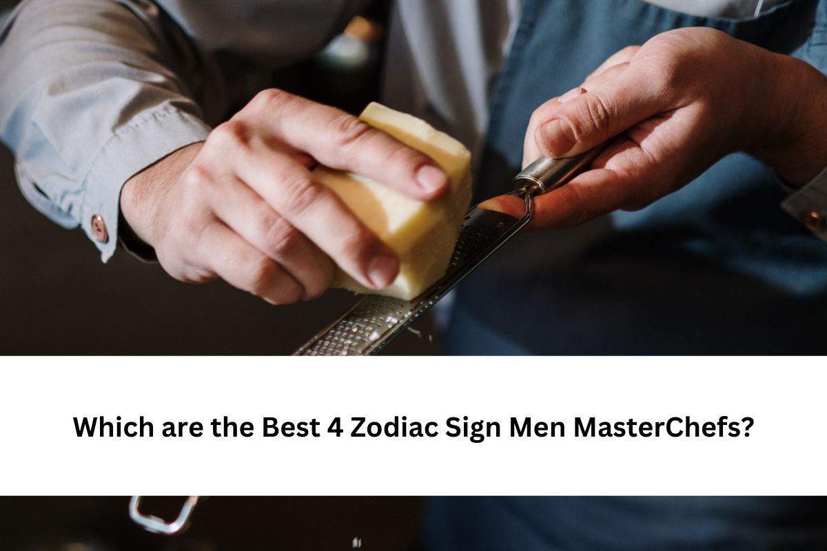 Which are the Best 4 Zodiac Sign Men MasterChefs?