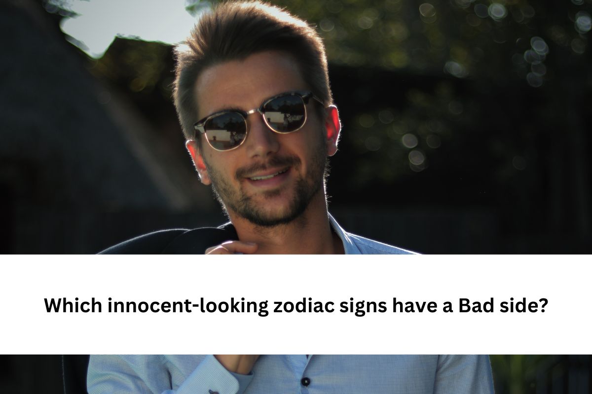 Which innocent-looking zodiac signs have a Bad side
