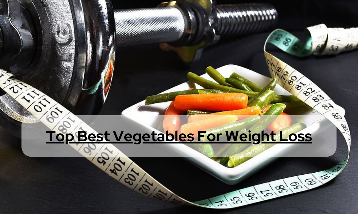 Top Best Vegetables For Weight Loss