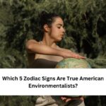 Which 5 Zodiac Signs Are True American Environmentalists?