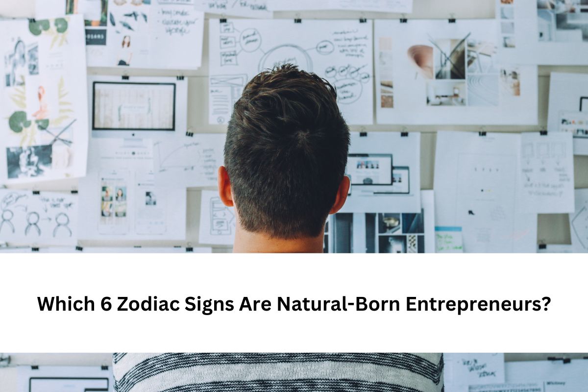 6 Zodiac Signs Are Natural-Born Entrepreneurs