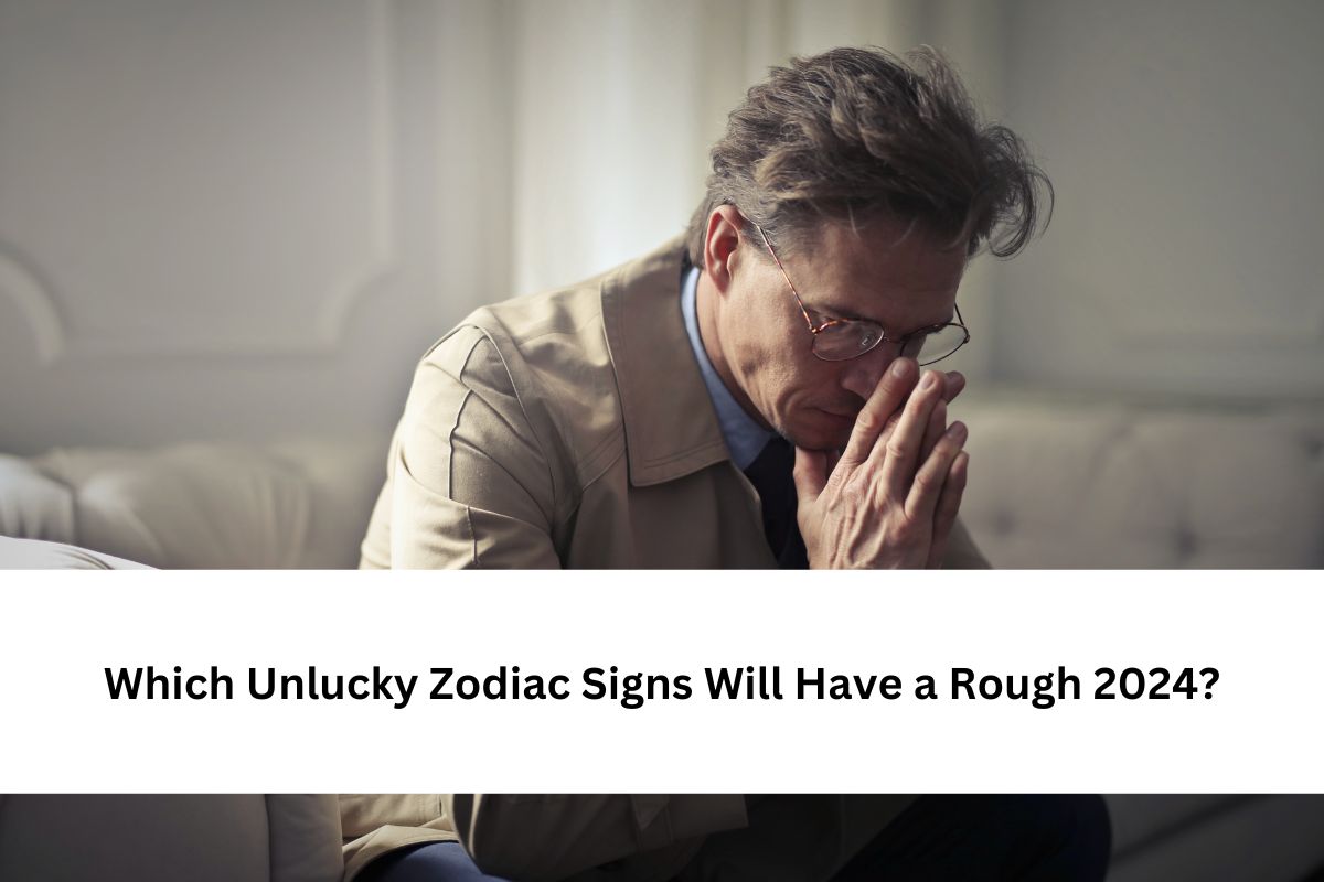 Which Unlucky Zodiac Signs Will Have a Rough 2024
