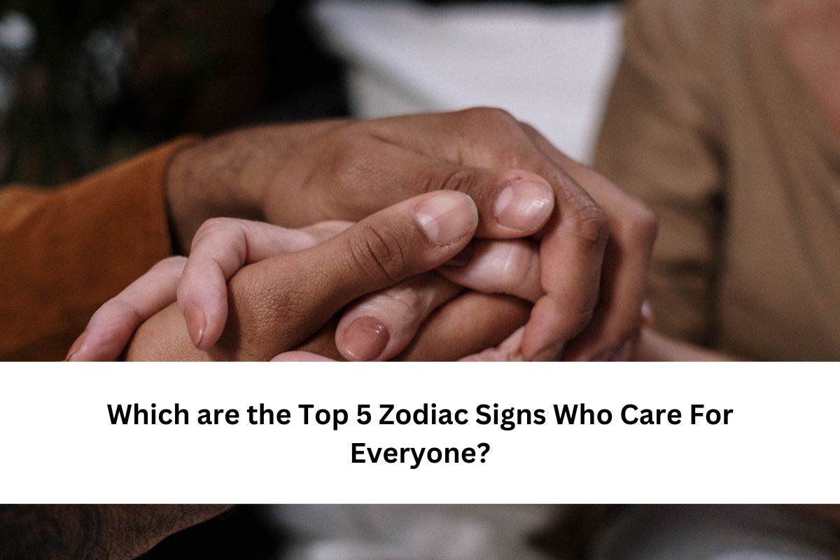 Zodiac Signs Who Care For Everyone