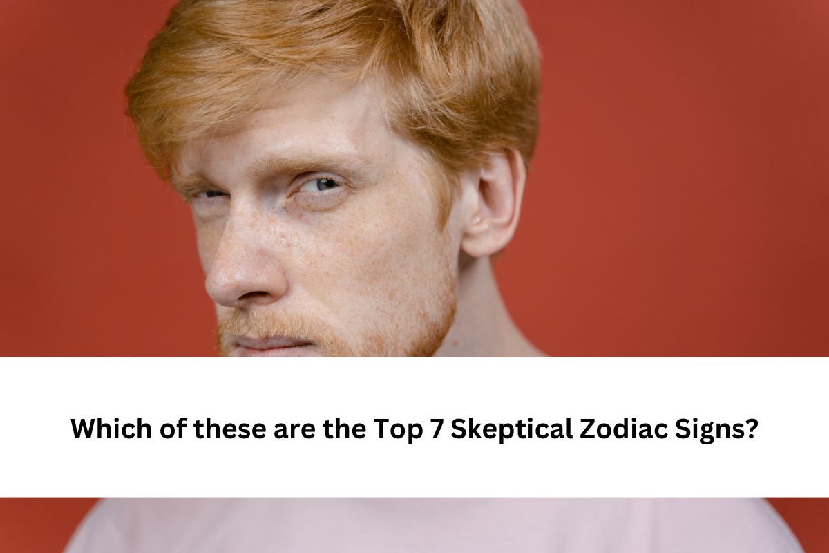 Top 7 Skeptical Zodiac Signs