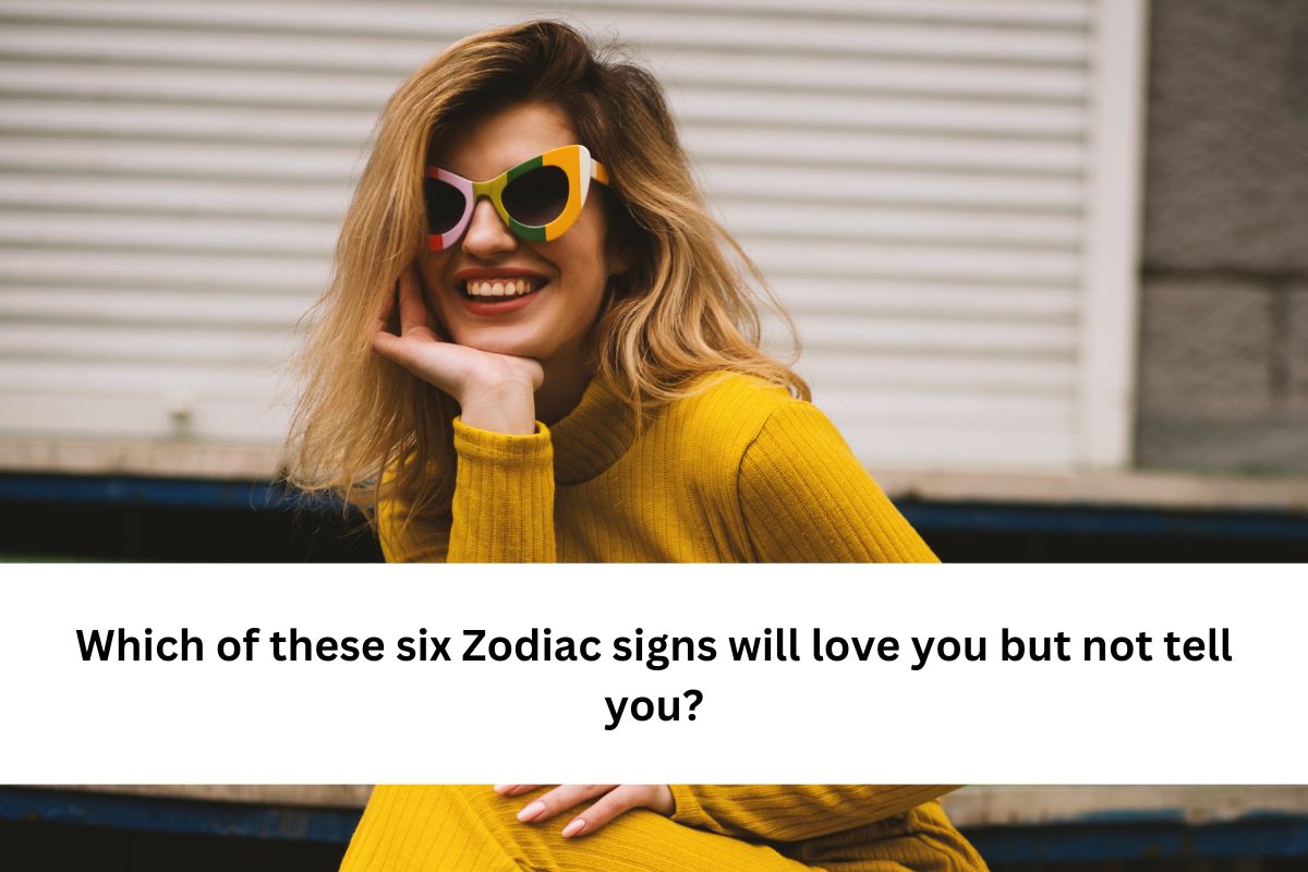 Zodiac signs will love you but not tell you