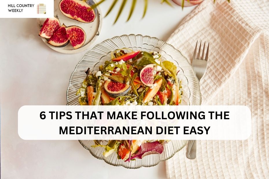 6 TIPS THAT MAKE FOLLOWING THE MEDITERRANEAN DIET EASY