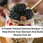 4 Protein-Packed Oatmeal Recipes To Help Shrink Your Stomach And Build Muscle Over 40