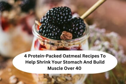 4 Protein-Packed Oatmeal Recipes To Help Shrink Your Stomach And Build Muscle Over 40