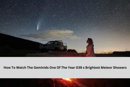 How To Watch The Geminids One Of The Year 039 s Brightest Meteor Showers