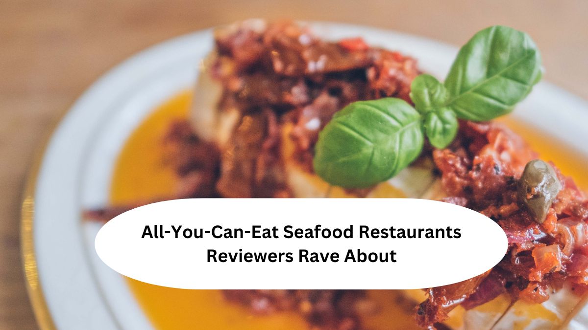 All-You-Can-Eat Seafood Restaurants Reviewers Rave About