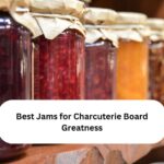 Best Jams for Charcuterie Board Greatness