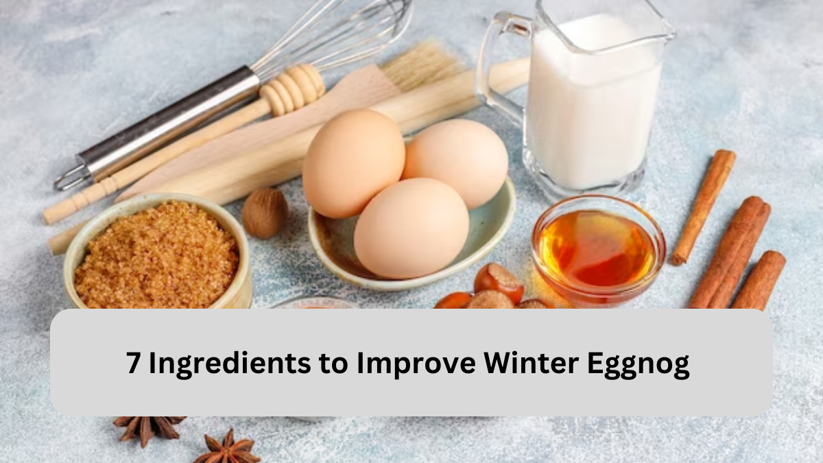 7 Ingredients to Improve Winter Eggnog