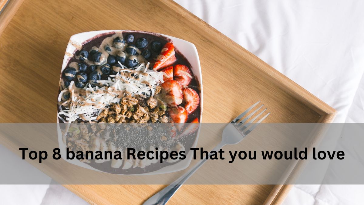 Top 8 banana Recipes That you would love
