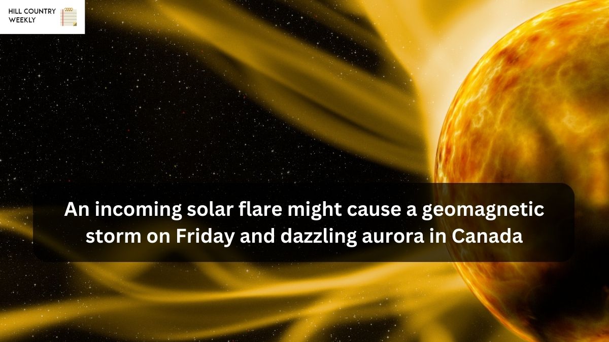 An incoming solar flare might cause a geomagnetic storm on Friday and dazzling aurora in Canada
